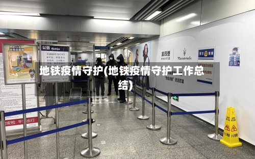 地铁疫情守护(地铁疫情守护工作总结)