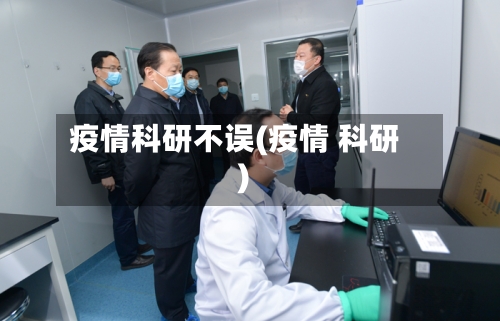 疫情科研不误(疫情 科研)