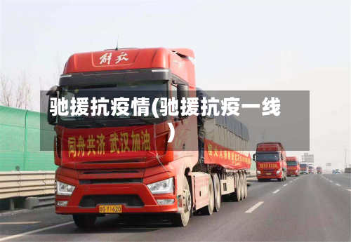 驰援抗疫情(驰援抗疫一线)