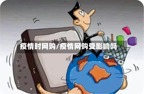 疫情时网购/疫情网购受影响吗