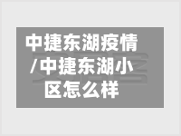 中捷东湖疫情/中捷东湖小区怎么样