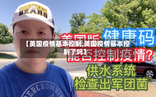 【美国疫情基本控制,美国疫情基本控制了吗】