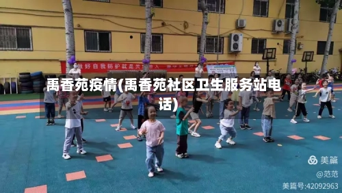 禹香苑疫情(禹香苑社区卫生服务站电话)