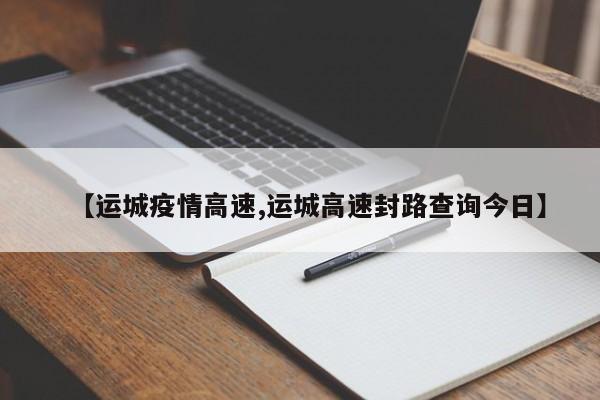 【运城疫情高速,运城高速封路查询今日】