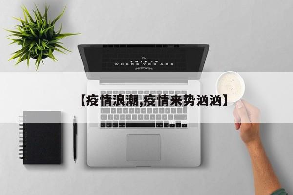 【疫情浪潮,疫情来势汹汹】