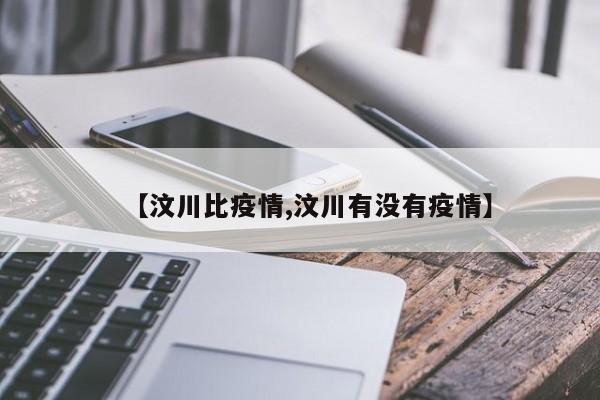 【汶川比疫情,汶川有没有疫情】