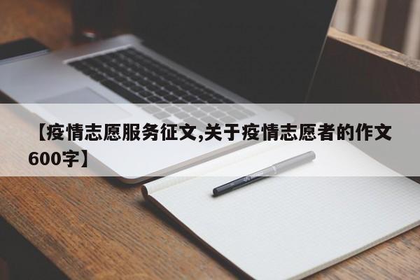 【疫情志愿服务征文,关于疫情志愿者的作文600字】