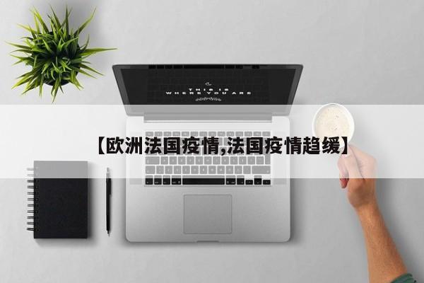 【欧洲法国疫情,法国疫情趋缓】